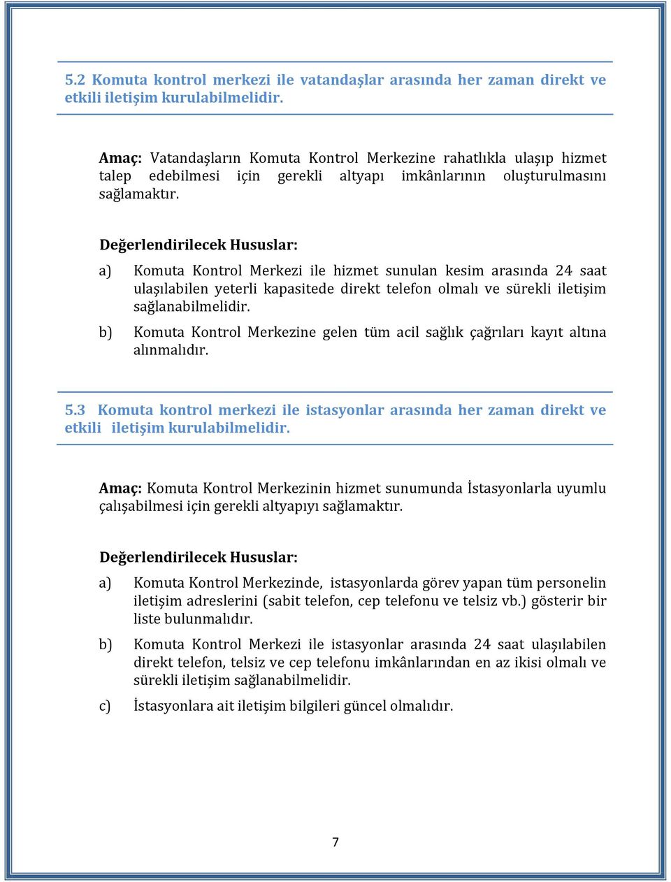 a) Komuta Kontrol Merkezi ile hizmet sunulan kesim arasında 24 saat ulaşılabilen yeterli kapasitede direkt telefon olmalı ve sürekli iletişim sağlanabilmelidir.