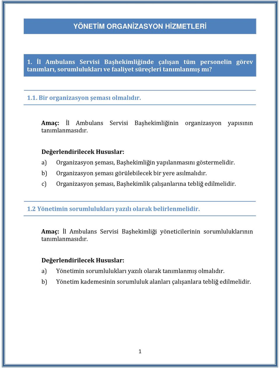 b) Organizasyon şeması görülebilecek bir yere asılmalıdır. c) Organizasyon şeması, Başhekimlik çalışanlarına tebliğ edilmelidir. 1.2 Yönetimin sorumlulukları yazılı olarak belirlenmelidir.