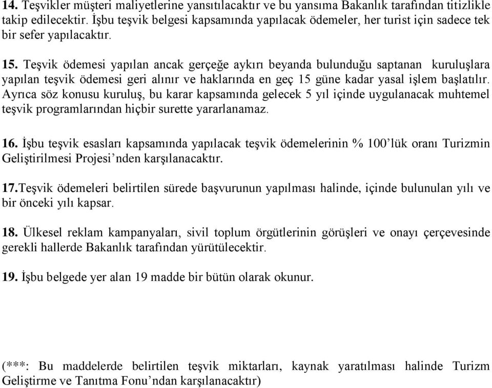 Teşvik ödemesi yapılan ancak gerçeğe aykırı beyanda bulunduğu saptanan kuruluşlara yapılan teşvik ödemesi geri alınır ve haklarında en geç 15 güne kadar yasal işlem başlatılır.