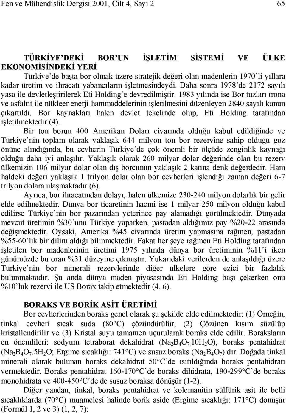 1983 yılında ise Bor tuzları trona ve asfaltit ile nükleer enerji hammaddelerinin işletilmesini düzenleyen 2840 sayılı kanun çıkartıldı.