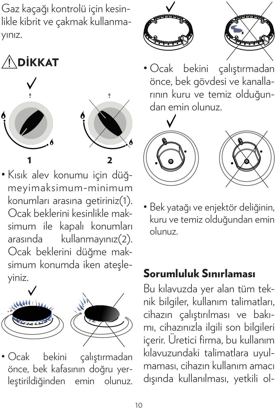 Ocak beklerini düğme maksimum konumda iken ateşleyiniz. Ocak bekini çalıştırmadan önce, bek kafasının doğru yerleştirildiğinden emin olunuz.