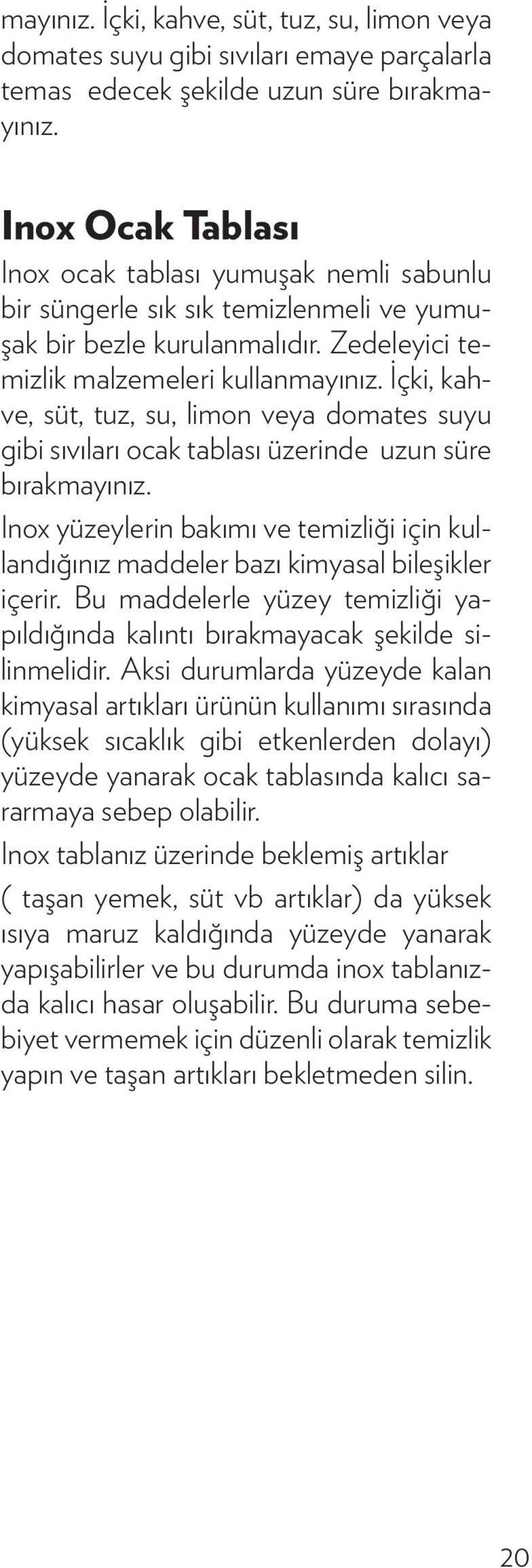 İçki, kahve, süt, tuz, su, limon veya domates suyu gibi sıvıları ocak tablası üzerinde uzun süre bırakmayınız.