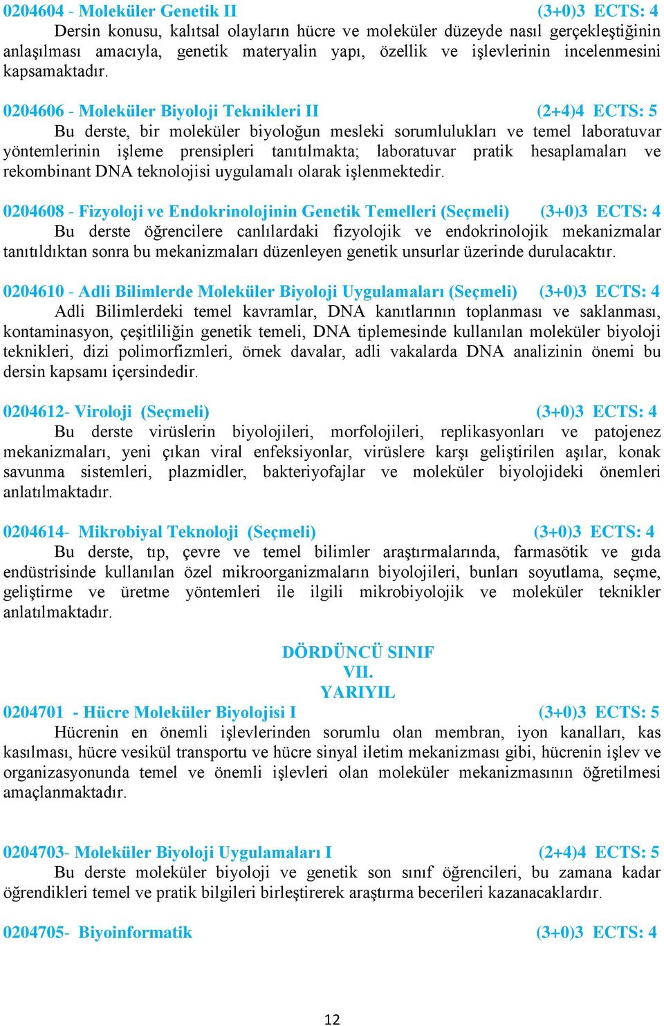 0204606 - Moleküler Biyoloji Teknikleri II (2+4)4 : 5 Bu derste, bir moleküler biyoloğun mesleki sorumlulukları ve temel laboratuvar yöntemlerinin işleme prensipleri tanıtılmakta; laboratuvar pratik