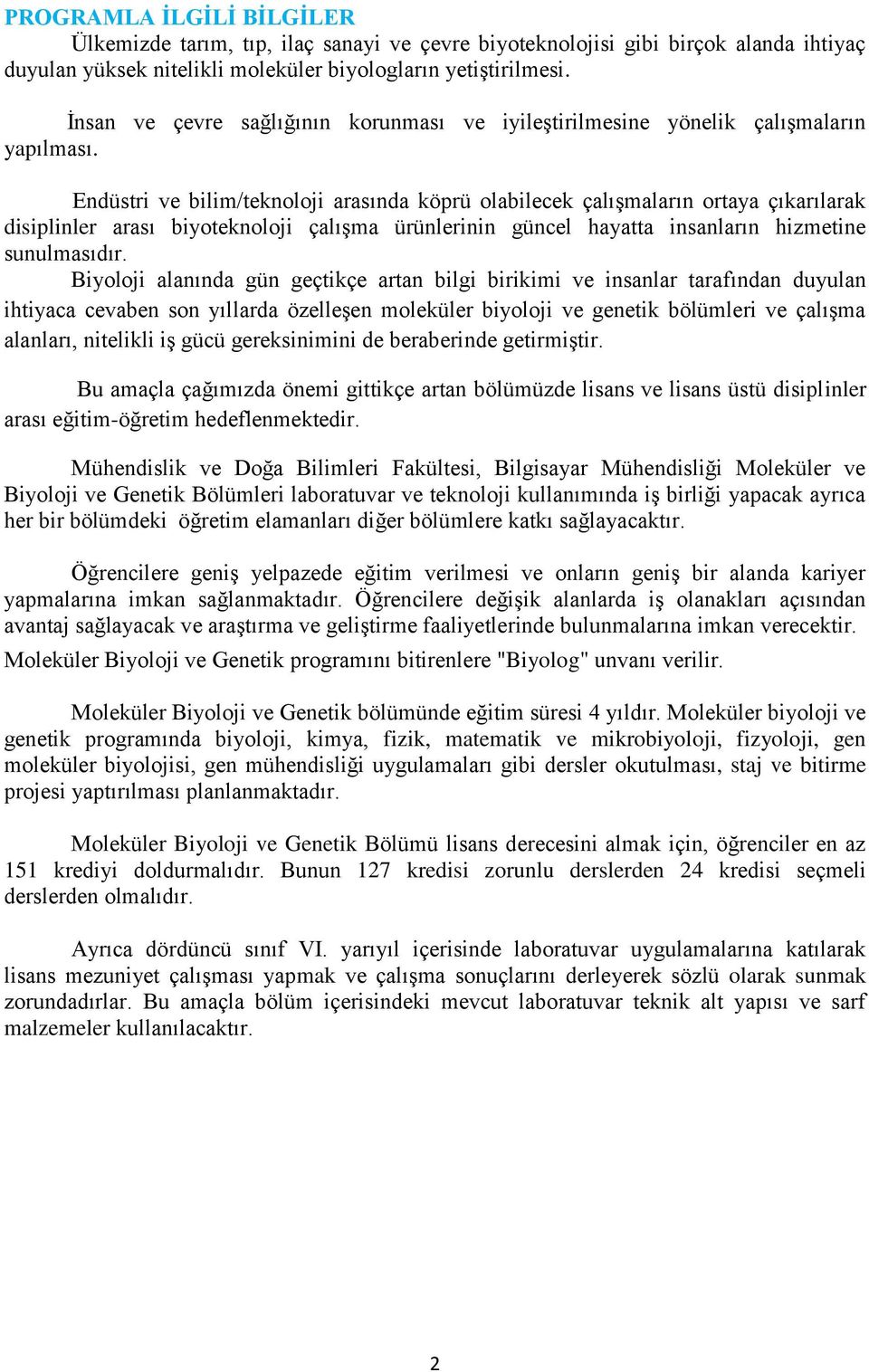 Endüstri ve bilim/teknoloji arasında köprü olabilecek çalışmaların ortaya çıkarılarak disiplinler arası biyoteknoloji çalışma ürünlerinin güncel hayatta insanların hizmetine sunulmasıdır.