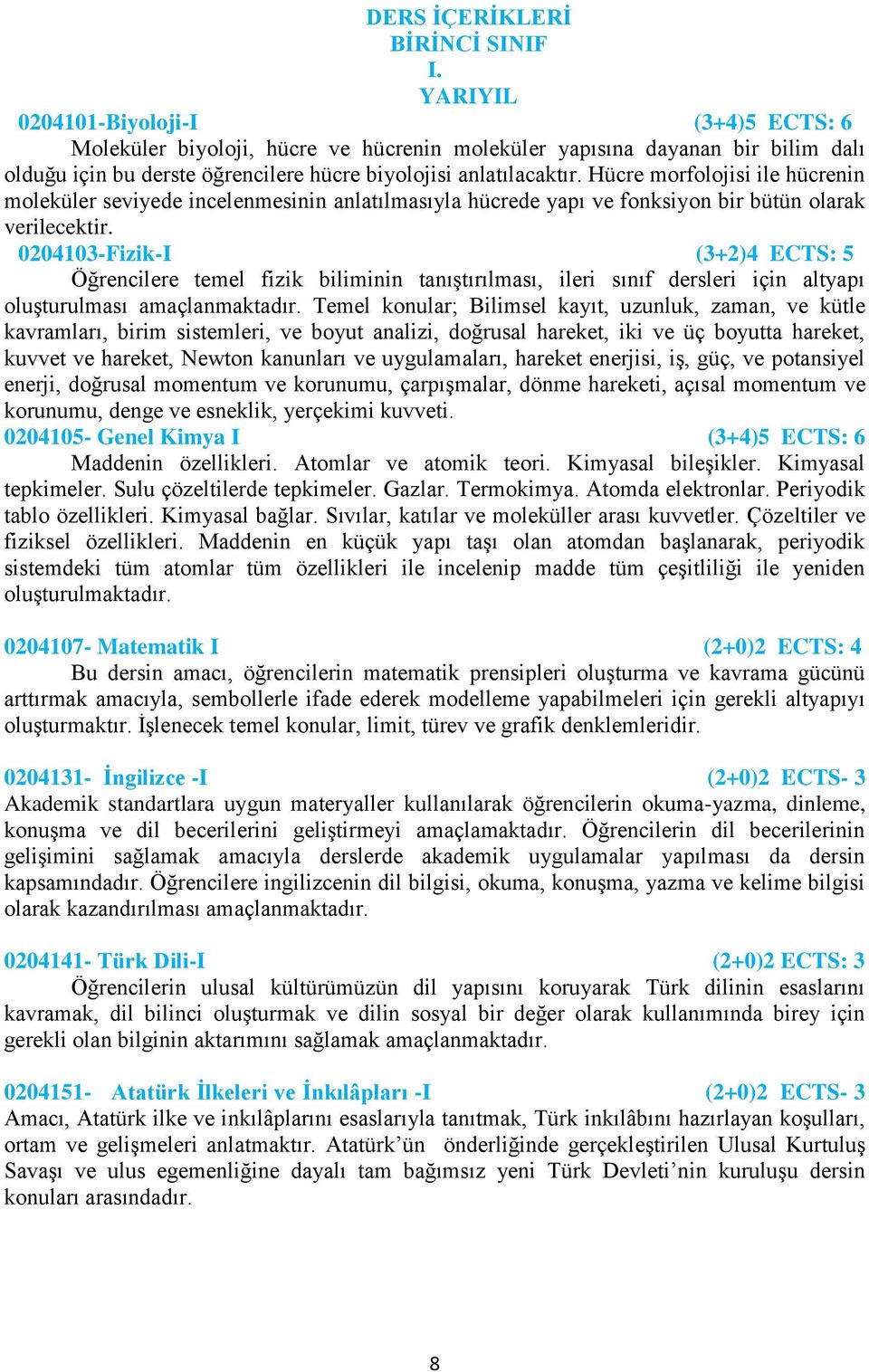 Hücre morfolojisi ile hücrenin moleküler seviyede incelenmesinin anlatılmasıyla hücrede yapı ve fonksiyon bir bütün olarak verilecektir.