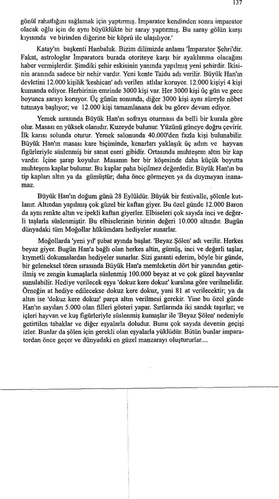 Fakat, astrologlar imparatora burada otoriteye kar~l bir ayaklanma olacagml haber vermi~lerdir. ~imdiki ~ehir eskisinin yamnda yapiiml~ yeni ~ehirdir. ikisinin arasmda sadece bir nehir vardlr.