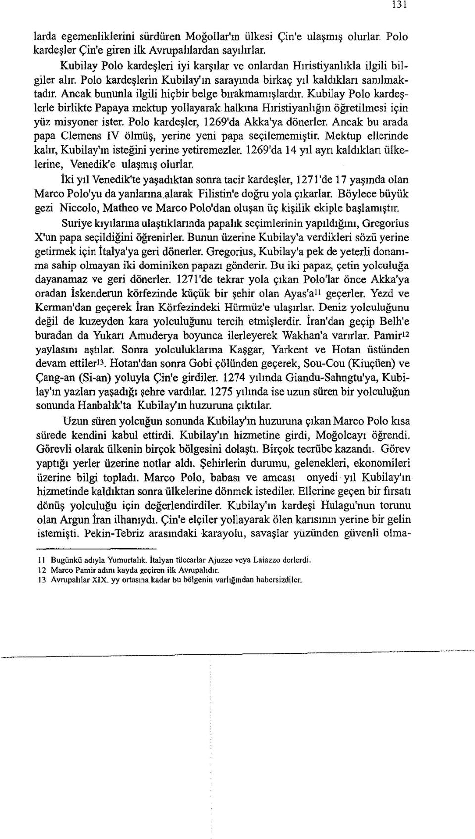 Kubilay Polo karde~lerle birlikte Papaya mektup yollayarak halkma Hlristiyanhgm ogretilmesi iyin yuz misyoner ister. Polo karde~ler, 1269'da Akka'ya donerler.