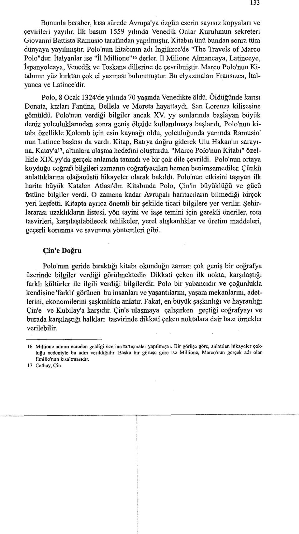 11 Milione Almancaya, Latinceye, ispanyolcaya, Venedik ve Toskana dillerine de yevrilmi$tir. Marco Polo'nun Kitabmm yiiz kirktan yok el yazmasl bulunmu$tur.