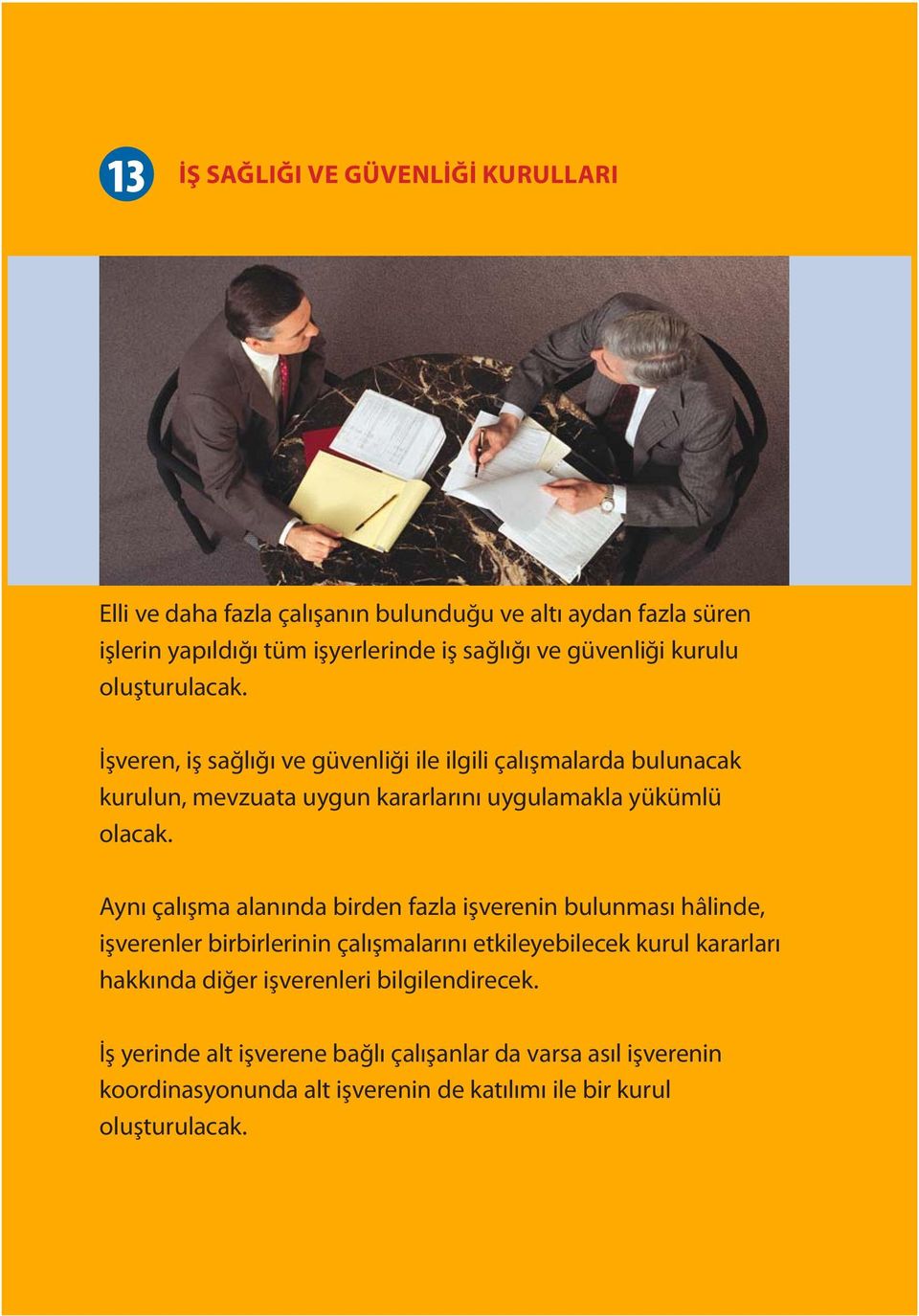 İşveren, iş sağlığı ve güvenliği ile ilgili çalışmalarda bulunacak kurulun, mevzuata uygun kararlarını uygulamakla yükümlü olacak.