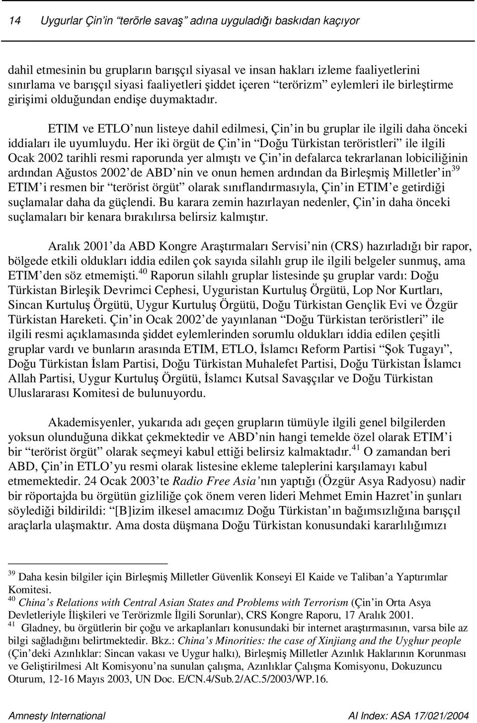 Her iki örgüt de Çin in Dou Türkistan teröristleri ile ilgili Ocak 2002 tarihli resmi raporunda yer almıtı ve Çin in defalarca tekrarlanan lobiciliinin ardından Austos 2002 de ABD nin ve onun hemen