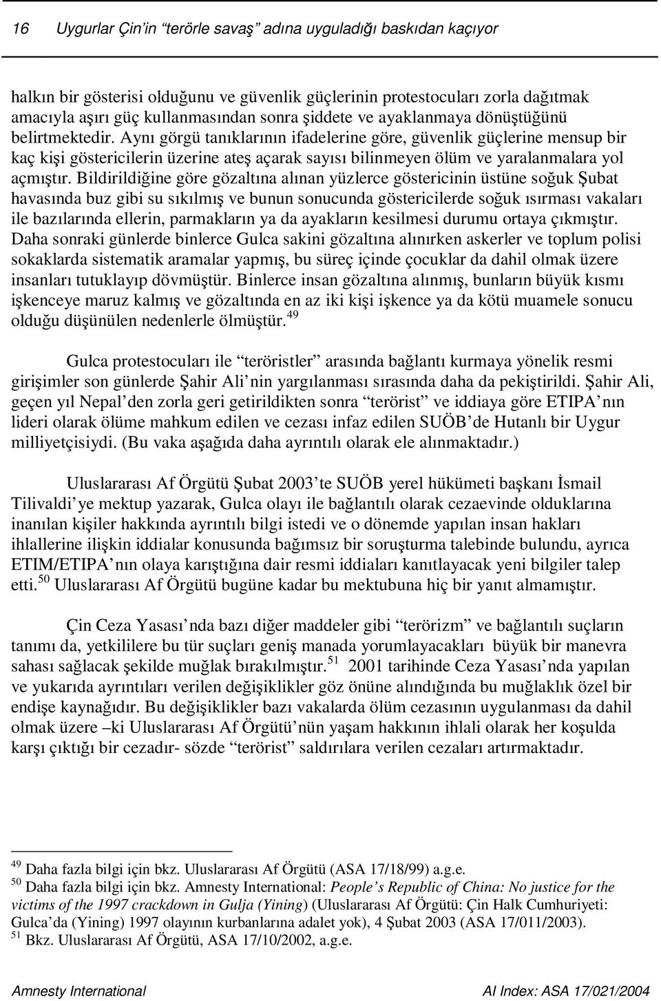 Aynı görgü tanıklarının ifadelerine göre, güvenlik güçlerine mensup bir kaç kii göstericilerin üzerine ate açarak sayısı bilinmeyen ölüm ve yaralanmalara yol açmıtır.