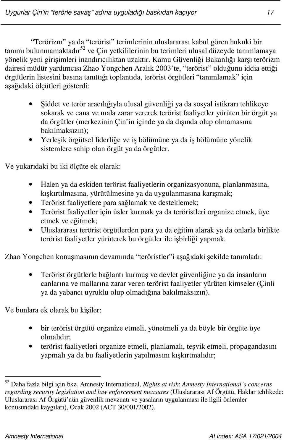 Kamu Güvenlii Bakanlıı karı terörizm dairesi müdür yardımcısı Zhao Yongchen Aralık 2003 te, terörist olduunu iddia ettii örgütlerin listesini basına tanıttıı toplantıda, terörist örgütleri tanımlamak