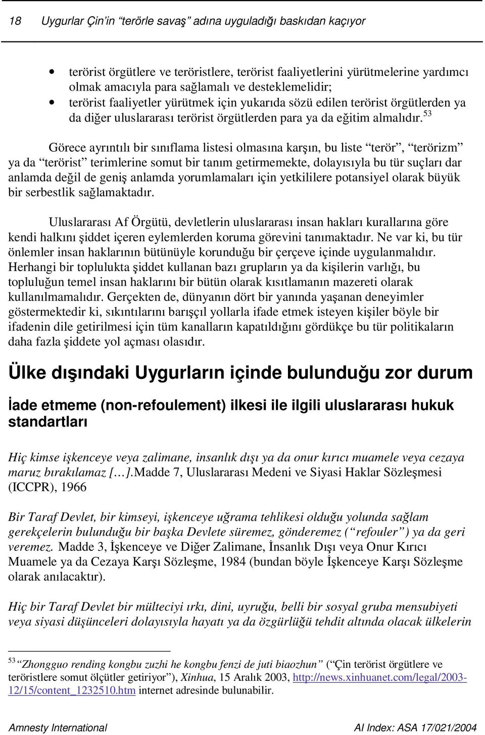 53 Görece ayrıntılı bir sınıflama listesi olmasına karın, bu liste terör, terörizm ya da terörist terimlerine somut bir tanım getirmemekte, dolayısıyla bu tür suçları dar anlamda deil de geni anlamda