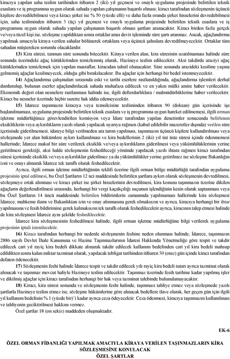 yıl geçmesi ve onaylı uygulama projesinde belirtilen teknik esaslara ve iş programına uygun olarak sahada yapılan çalışmanın başarılı olması şartları aranacaktır.