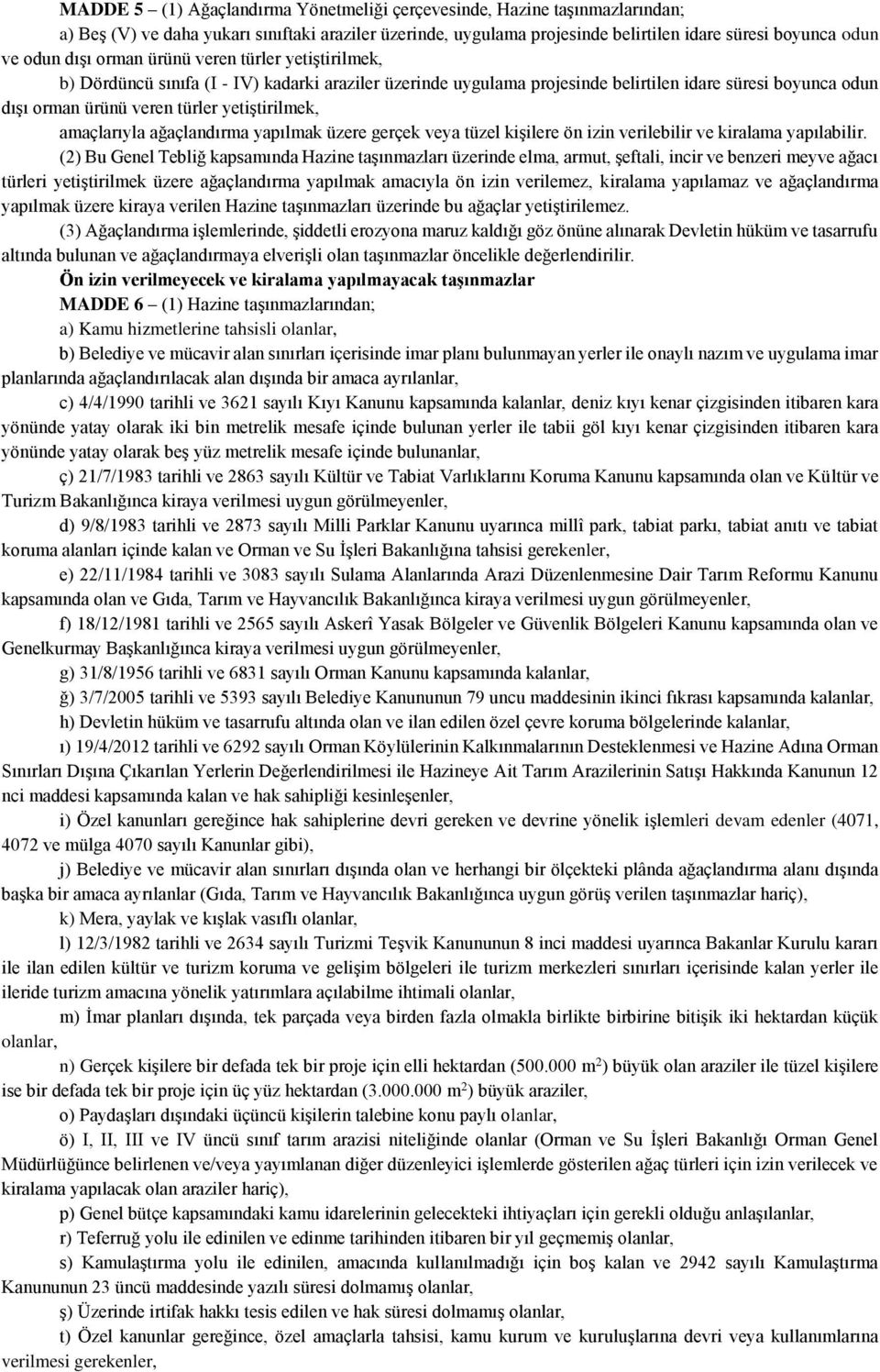 yetiştirilmek, amaçlarıyla ağaçlandırma yapılmak üzere gerçek veya tüzel kişilere ön izin verilebilir ve kiralama yapılabilir.