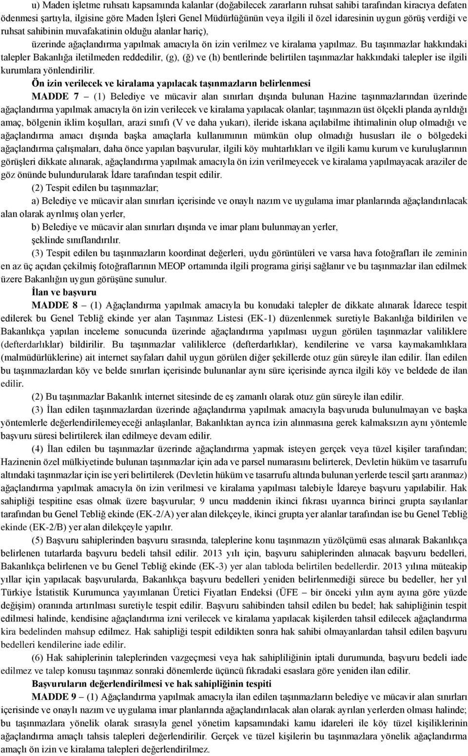 Bu taşınmazlar hakkındaki talepler Bakanlığa iletilmeden reddedilir, (g), (ğ) ve (h) bentlerinde belirtilen taşınmazlar hakkındaki talepler ise ilgili kurumlara yönlendirilir.