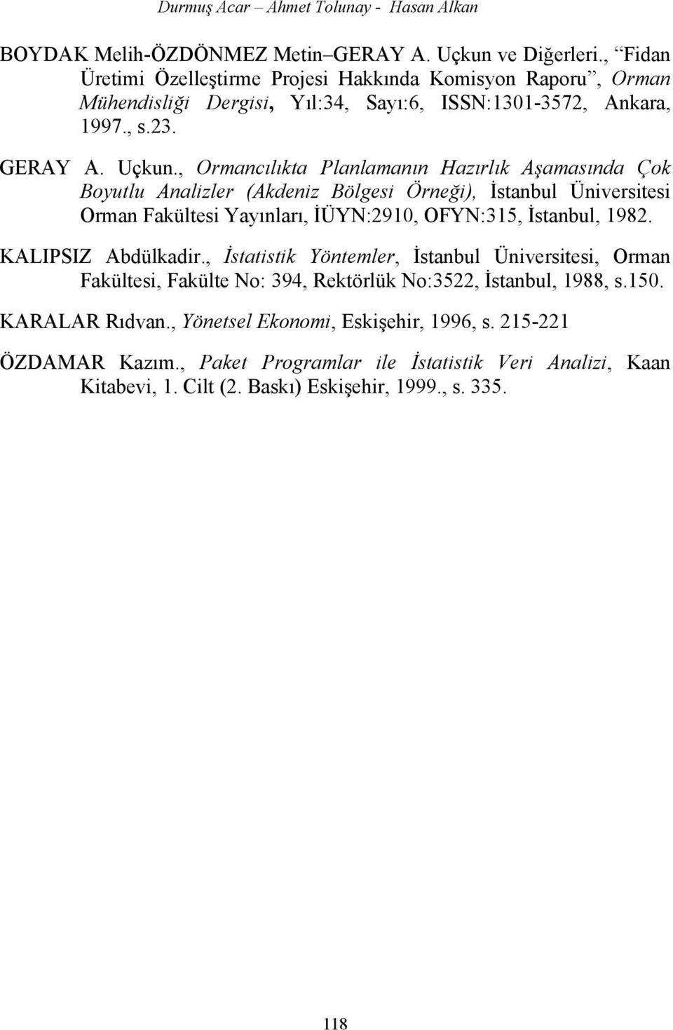 , Ormancılıkta Planlamanın Hazırlık Aşamasında Çok Boyutlu Analizler (Akdeniz Bölgesi Örneği), İstanbul Üniversitesi Orman Fakültesi Yayınları, İÜYN:2910, OFYN:315, İstanbul, 1982.