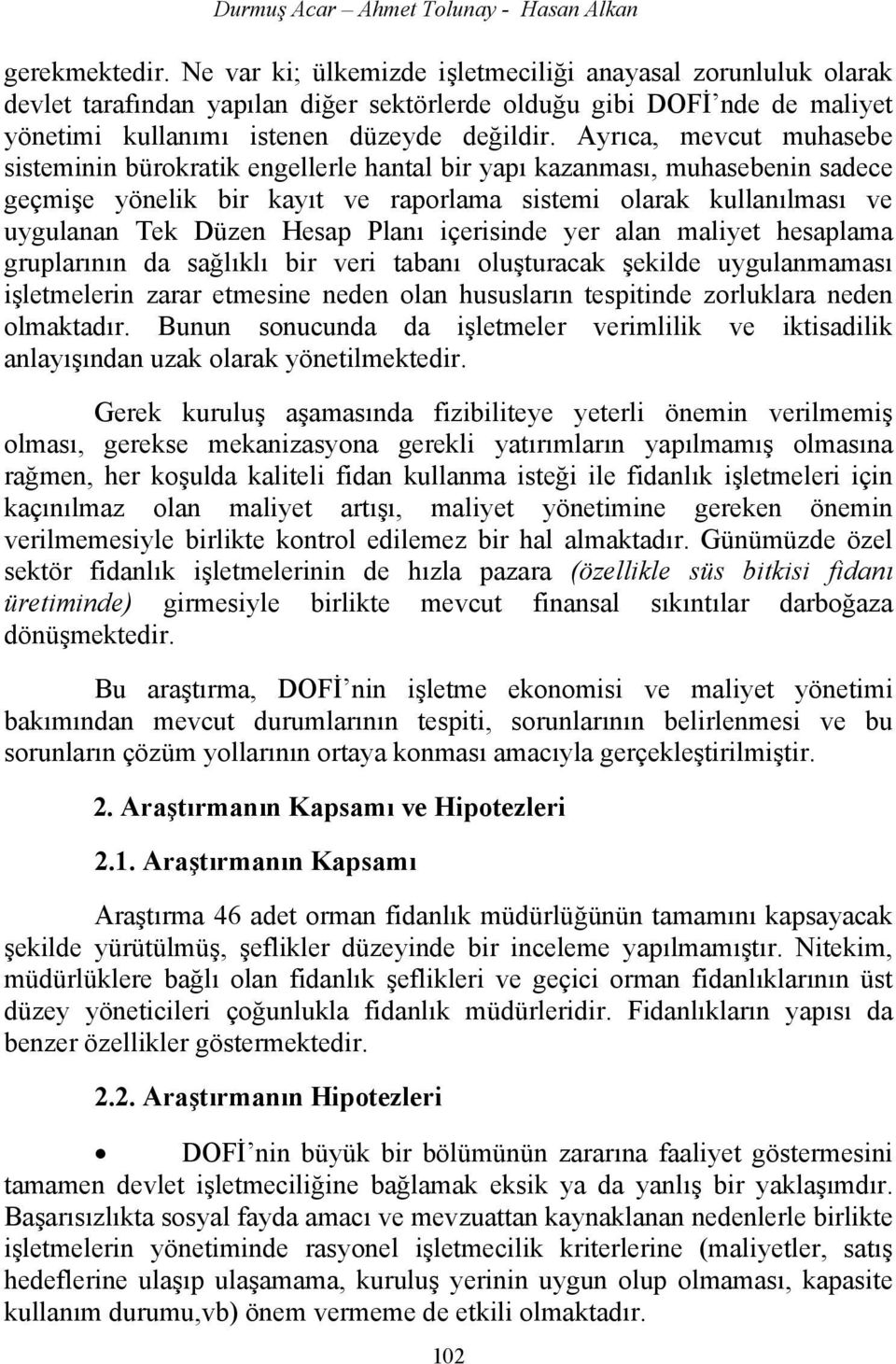 Ayrıca, mevcut muhasebe sisteminin bürokratik engellerle hantal bir yapı kazanması, muhasebenin sadece geçmişe yönelik bir kayıt ve raporlama sistemi olarak kullanılması ve uygulanan Tek Düzen Hesap