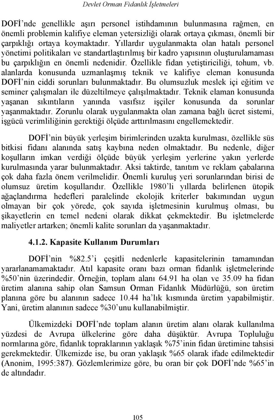 Özellikle fidan yetiştiriciliği, tohum, vb. alanlarda konusunda uzmanlaşmış teknik ve kalifiye eleman konusunda DOFİ nin ciddi sorunları bulunmaktadır.