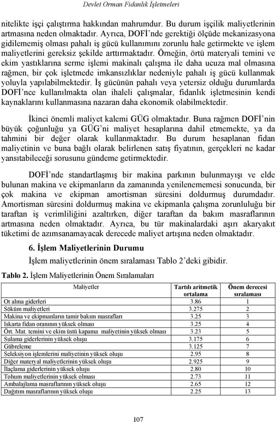 Örneğin, örtü materyali temini ve ekim yastıklarına serme işlemi makinalı çalışma ile daha ucuza mal olmasına rağmen, bir çok işletmede imkansızlıklar nedeniyle pahalı iş gücü kullanmak yoluyla