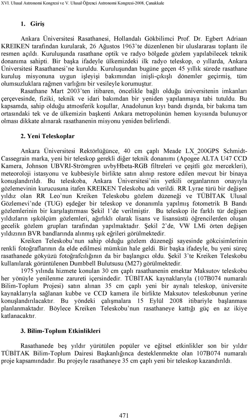 Kuruluşundan bugüne geçen 45 yıllık sürede rasathane kuruluş misyonuna uygun işleyişi bakımından inişli-çıkışlı dönemler geçirmiş, tüm olumsuzluklara rağmen varlığını bir vesileyle korumuştur.