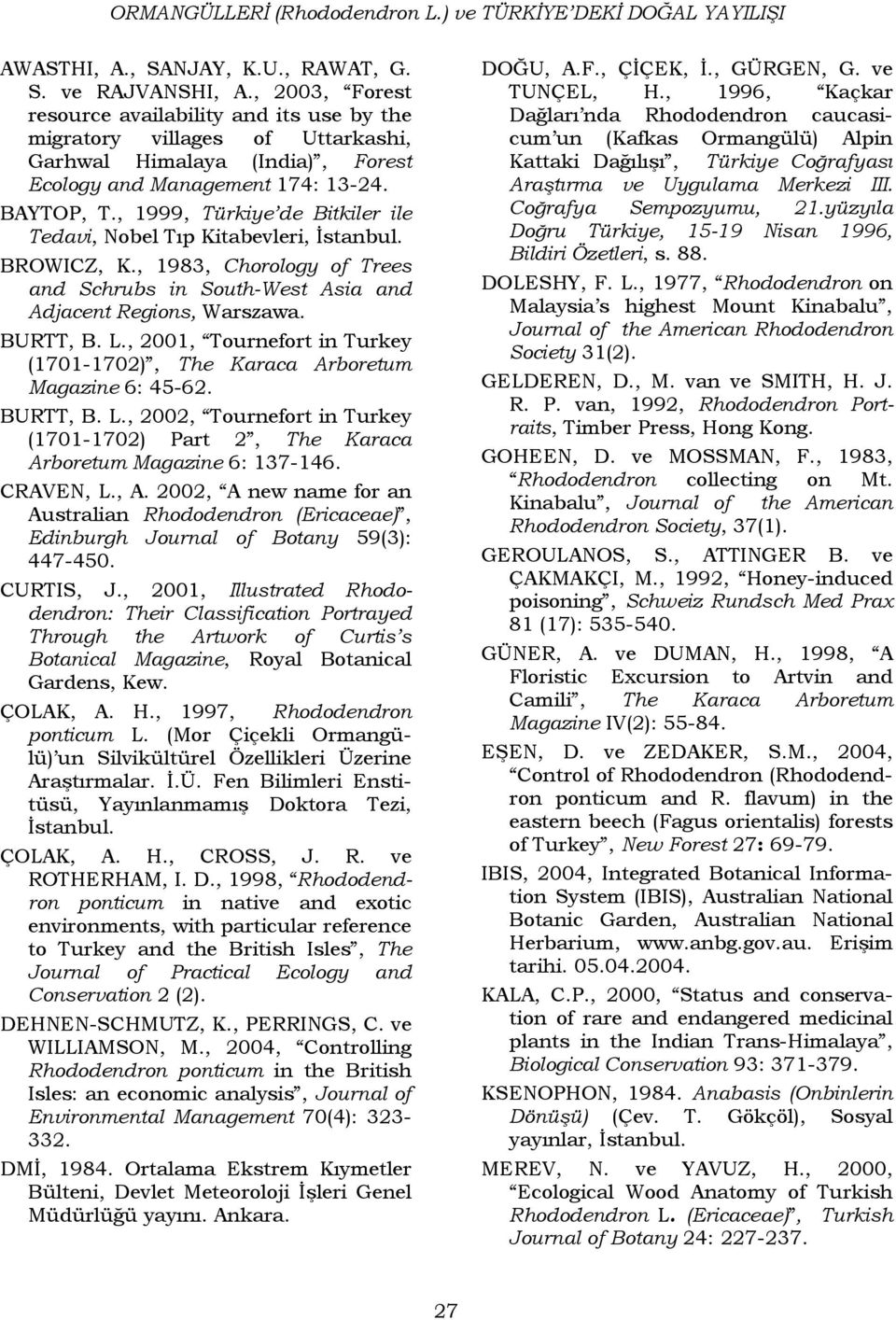 , 1999, Türkiye de Bitkiler ile Tedavi, Nobel Tıp Kitabevleri, İstanbul. BROWICZ, K., 1983, Chorology of Trees and Schrubs in South-West Asia and Adjacent Regions, Warszawa. BURTT, B. L.