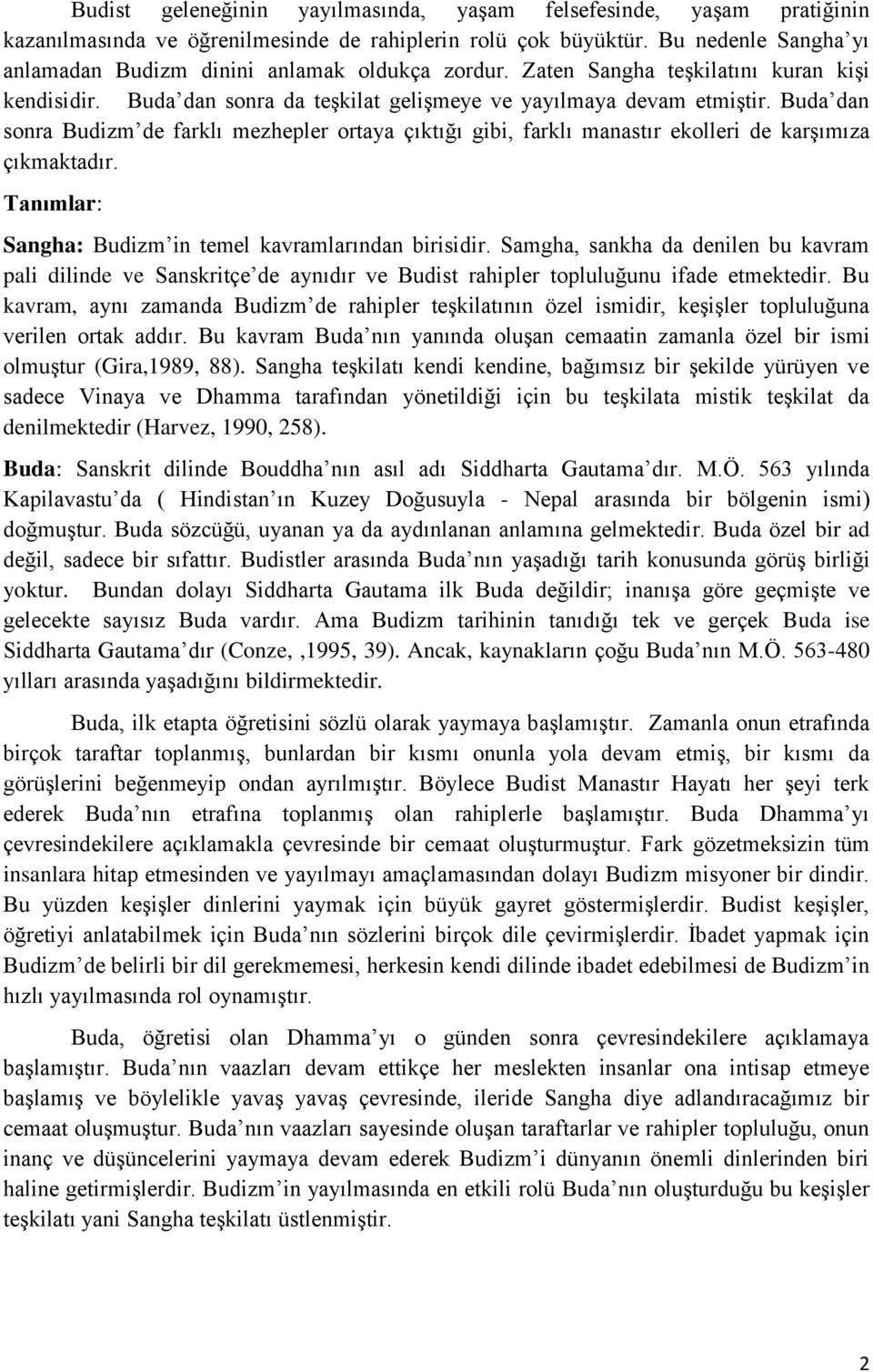 Buda dan sonra Budizm de farklı mezhepler ortaya çıktığı gibi, farklı manastır ekolleri de karşımıza çıkmaktadır. Tanımlar: Sangha: Budizm in temel kavramlarından birisidir.