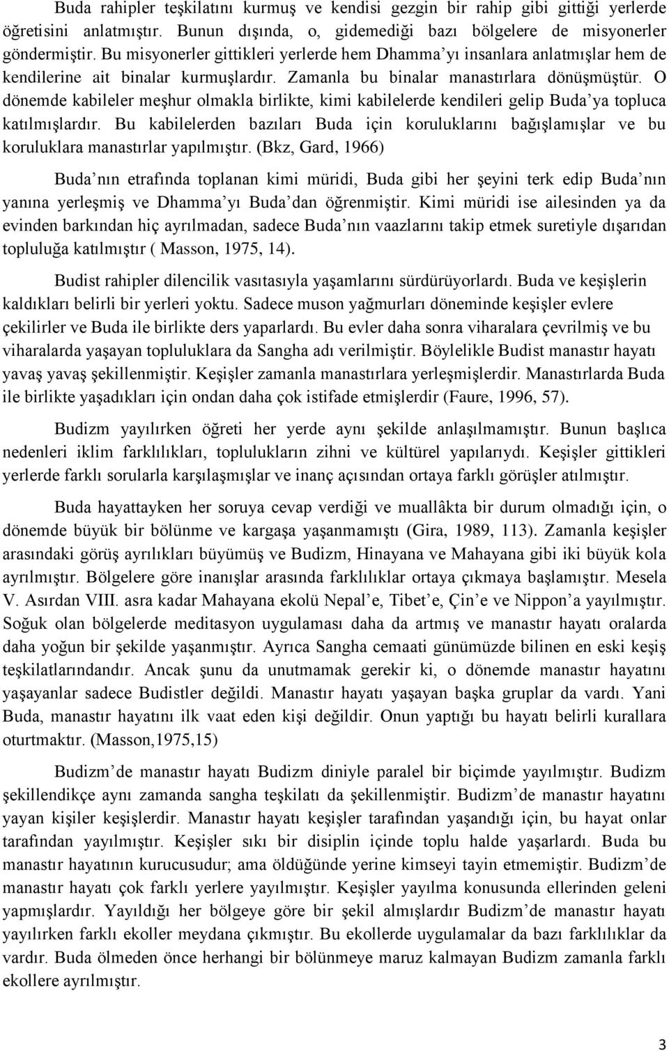 O dönemde kabileler meşhur olmakla birlikte, kimi kabilelerde kendileri gelip Buda ya topluca katılmışlardır.