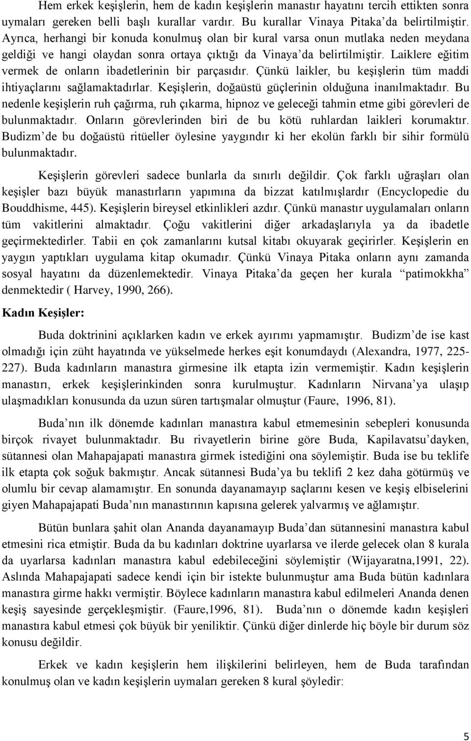 Laiklere eğitim vermek de onların ibadetlerinin bir parçasıdır. Çünkü laikler, bu keşişlerin tüm maddi ihtiyaçlarını sağlamaktadırlar. Keşişlerin, doğaüstü güçlerinin olduğuna inanılmaktadır.