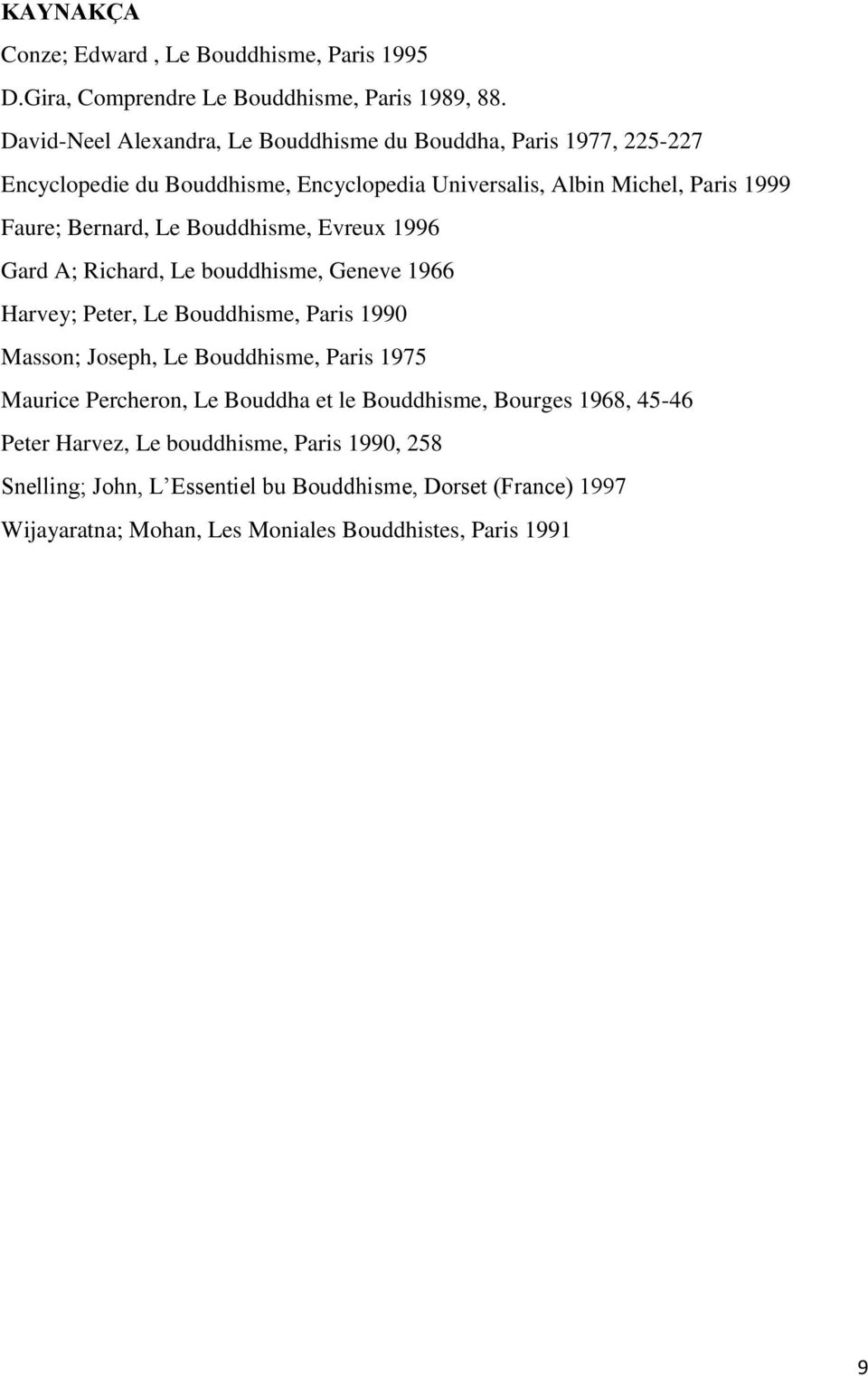 Le Bouddhisme, Evreux 1996 Gard A; Richard, Le bouddhisme, Geneve 1966 Harvey; Peter, Le Bouddhisme, Paris 1990 Masson; Joseph, Le Bouddhisme, Paris 1975 Maurice