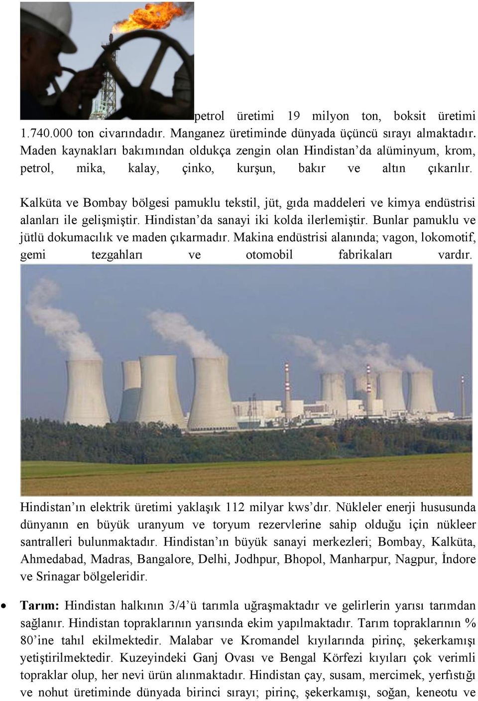 Kalküta ve Bombay bölgesi pamuklu tekstil, jüt, gıda maddeleri ve kimya endüstrisi alanları ile gelişmiştir. Hindistan da sanayi iki kolda ilerlemiştir.