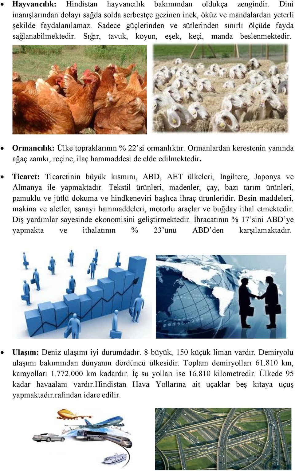 Ormanlardan kerestenin yanında ağaç zamkı, reçine, ilaç hammaddesi de elde edilmektedir. Ticaret: Ticaretinin büyük kısmını, ABD, AET ülkeleri, İngiltere, Japonya ve Almanya ile yapmaktadır.