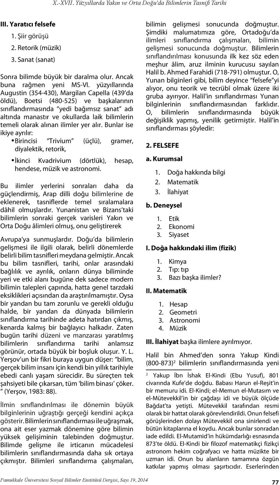 yüzyıllarında Augustin (354-430), Margilan Capella (439 da öldü), Boetsi (480-525) ve başkalarının sınıflandırmasında yedi bağımsız sanat adı altında manastır ve okullarda laik bilimlerin temeli