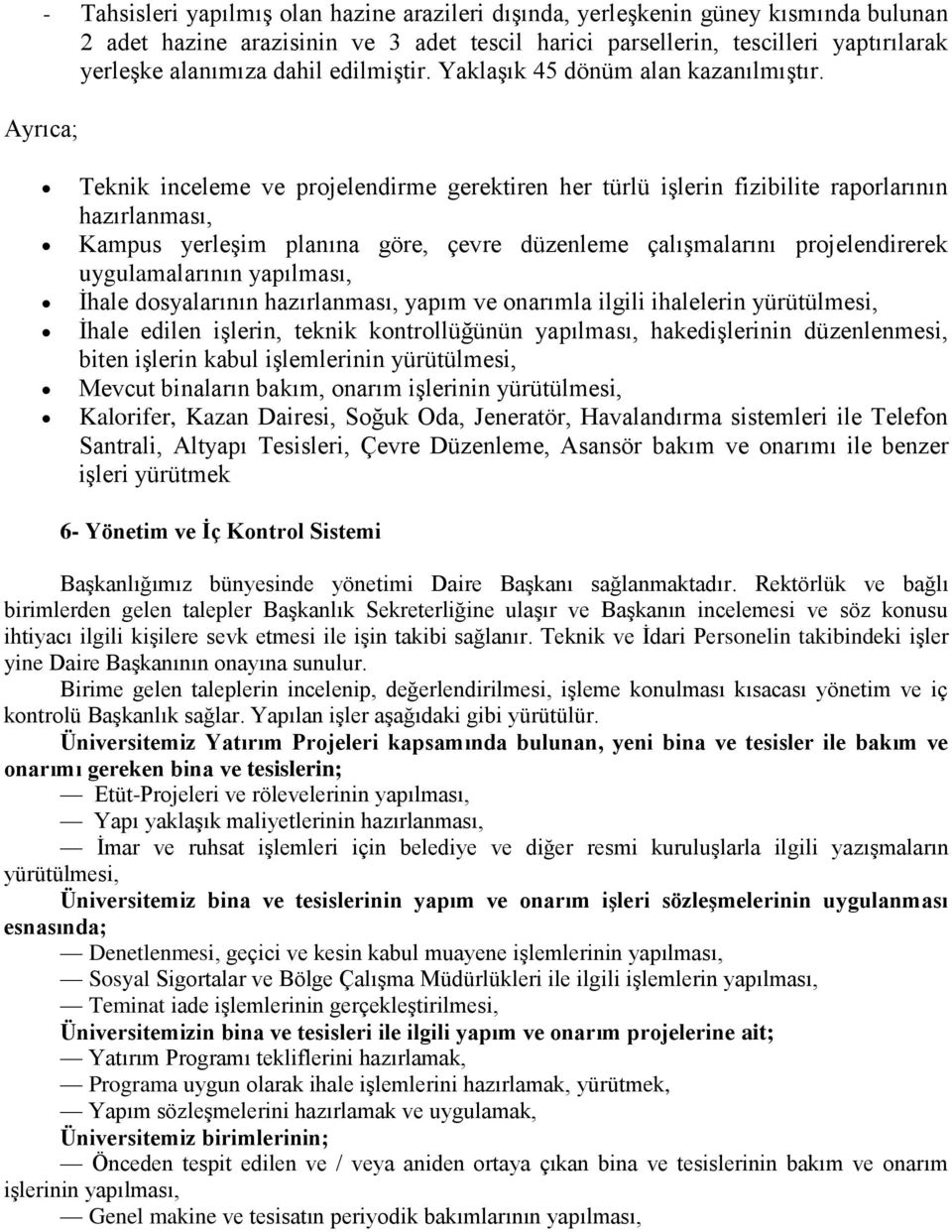 Ayrıca; Teknik inceleme ve projelendirme gerektiren her türlü işlerin fizibilite raporlarının hazırlanması, Kampus yerleşim planına göre, çevre düzenleme çalışmalarını projelendirerek uygulamalarının