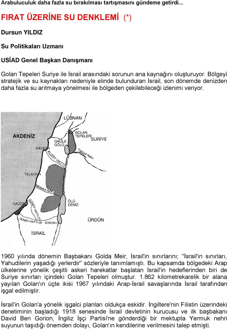 Bölgeyi stratejik ve su kaynakları nedeniyle elinde bulunduran İsrail, son dönemde denizden daha fazla su arıtmaya yönelmesi ile bölgeden çekilebileceği izlenimi veriyor.