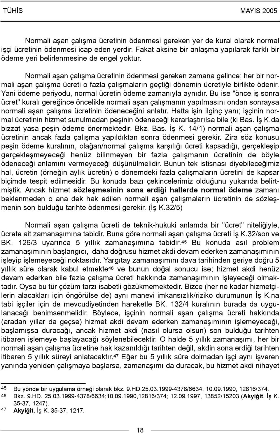 Normali aþan çalýþma ücretinin ödenmesi gereken zamana gelince; her bir normali aþan çalýþma ücreti o fazla çalýþmalarýn geçtiði dönemin ücretiyle birlikte ödenir.