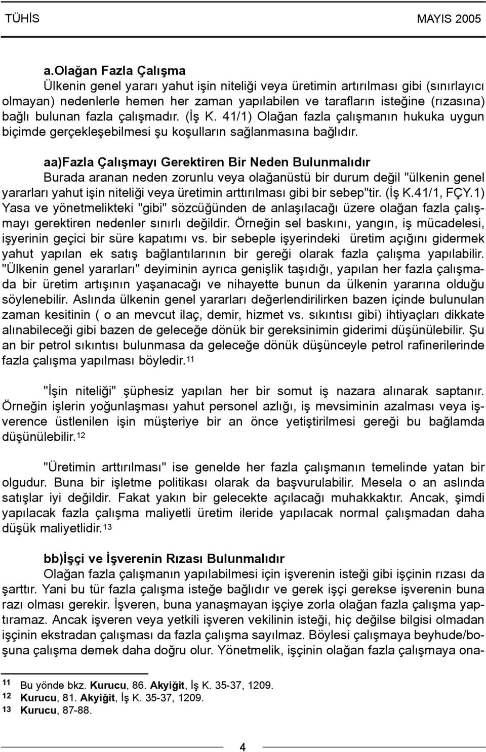 aa)fazla Çalýþmayý Gerektiren Bir Neden Bulunmalýdýr Burada aranan neden zorunlu veya olaðanüstü bir durum deðil "ülkenin genel yararlarý yahut iþin niteliði veya üretimin arttýrýlmasý gibi bir