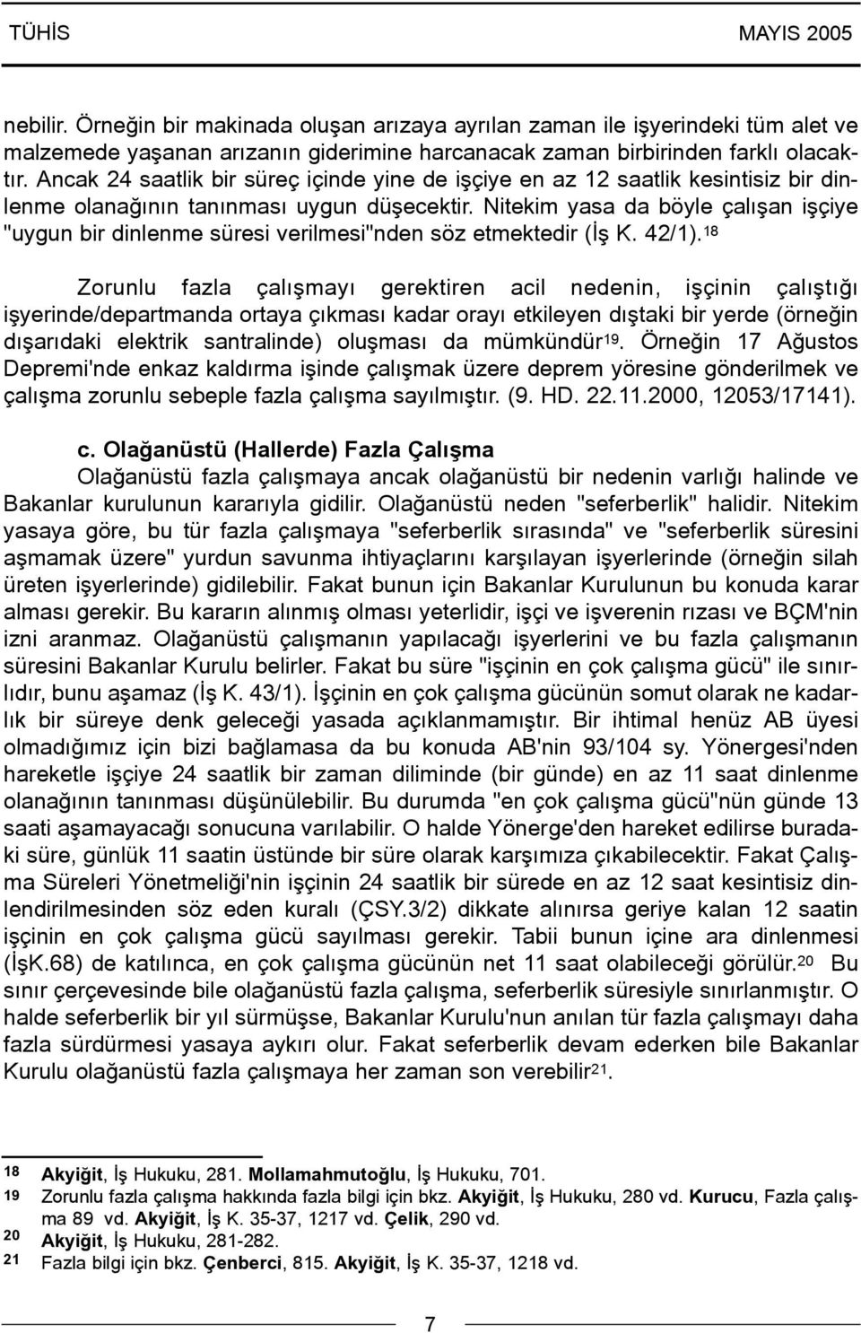 Nitekim yasa da böyle çalýþan iþçiye "uygun bir dinlenme süresi verilmesi"nden söz etmektedir (Ýþ K. 42/1).