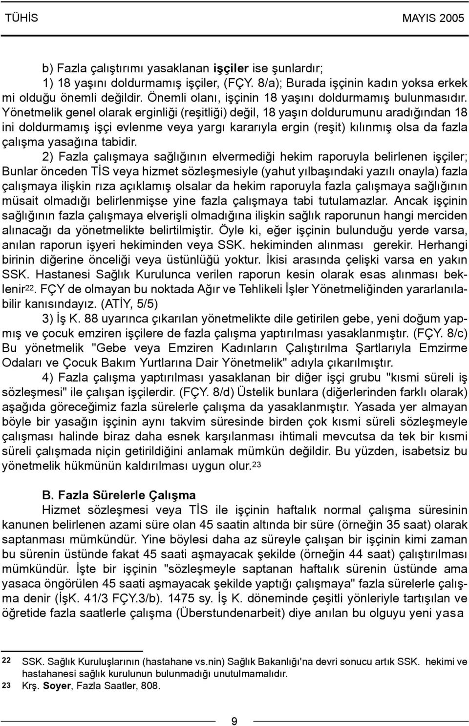 Yönetmelik genel olarak erginliði (reþitliði) deðil, 18 yaþýn doldurumunu aradýðýndan 18 ini doldurmamýþ iþçi evlenme veya yargý kararýyla ergin (reþit) kýlýnmýþ olsa da fazla çalýþma yasaðýna