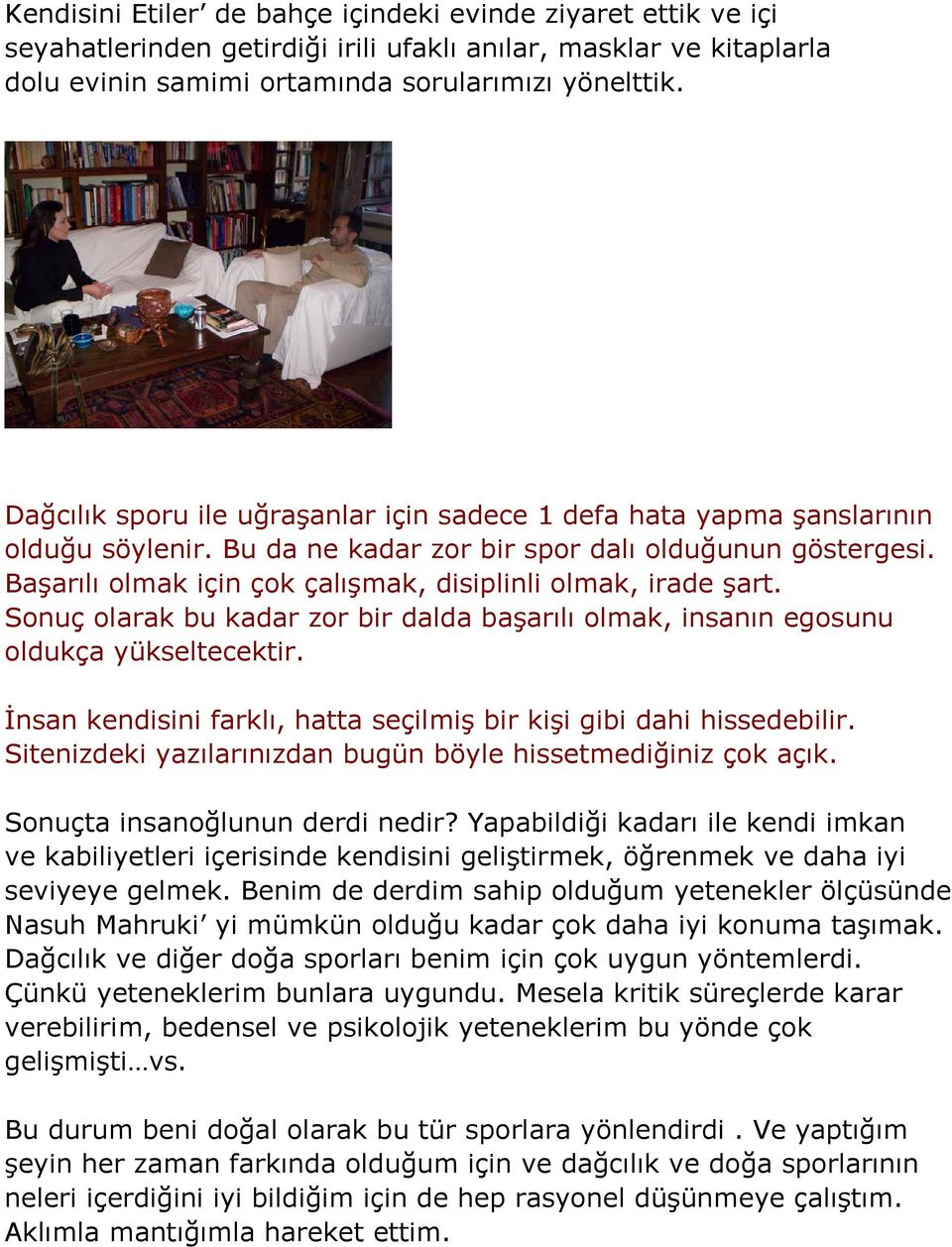 Başarılı olmak için çok çalışmak, disiplinli olmak, irade şart. Sonuç olarak bu kadar zor bir dalda başarılı olmak, insanın egosunu oldukça yükseltecektir.