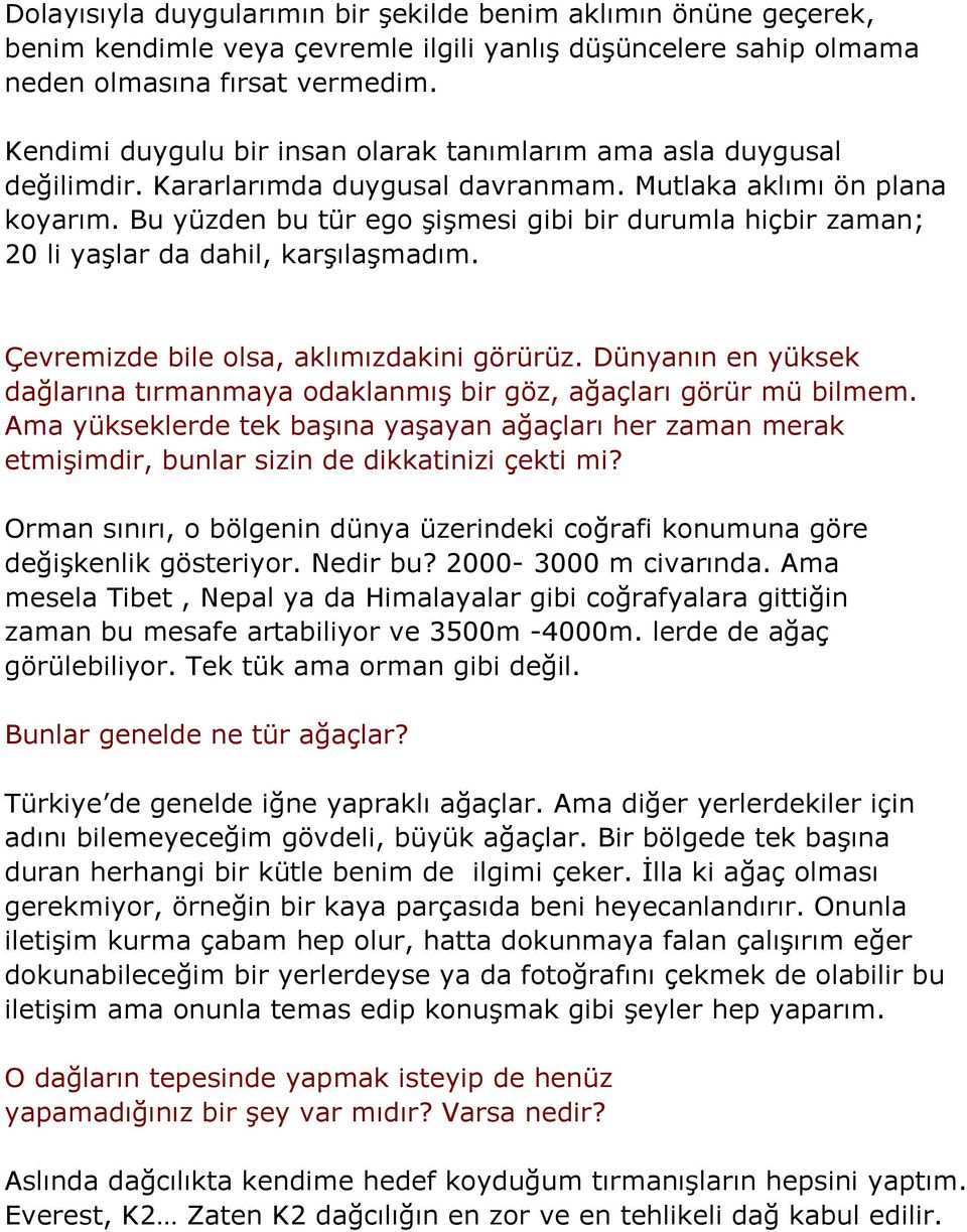 Bu yüzden bu tür ego şişmesi gibi bir durumla hiçbir zaman; 20 li yaşlar da dahil, karşılaşmadım. Çevremizde bile olsa, aklımızdakini görürüz.