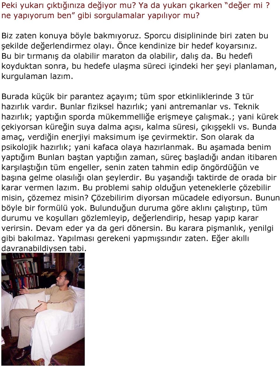 Bu hedefi koyduktan sonra, bu hedefe ulaşma süreci içindeki her şeyi planlaman, kurgulaman lazım. Burada küçük bir parantez açayım; tüm spor etkinliklerinde 3 tür hazırlık vardır.