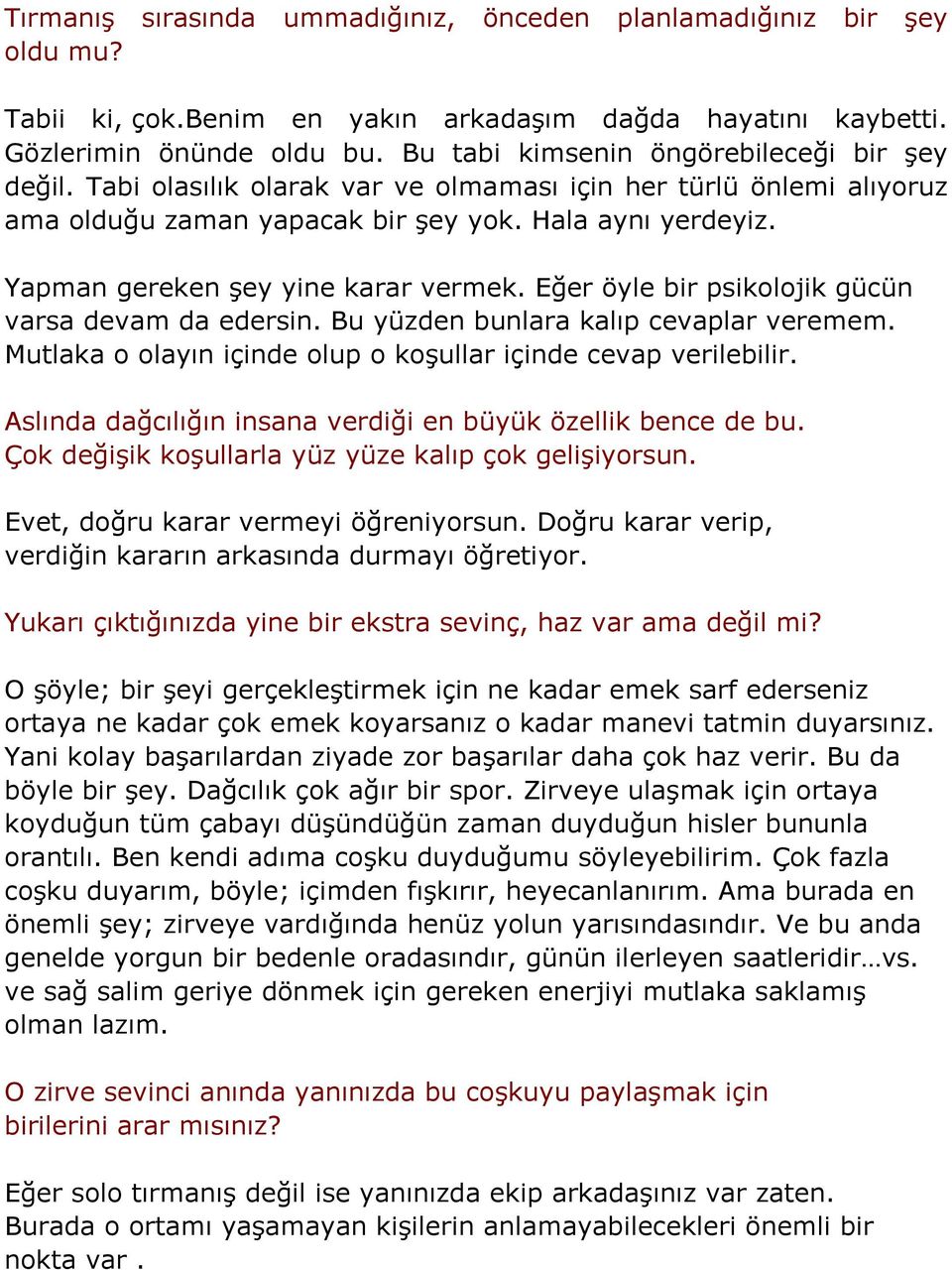 Yapman gereken şey yine karar vermek. Eğer öyle bir psikolojik gücün varsa devam da edersin. Bu yüzden bunlara kalıp cevaplar veremem. Mutlaka o olayın içinde olup o koşullar içinde cevap verilebilir.