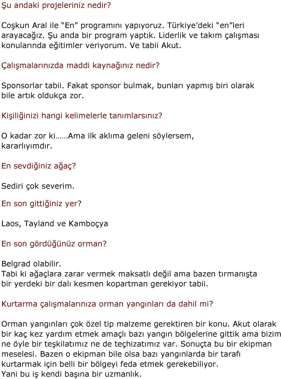 O kadar zor ki Ama ilk aklıma geleni söylersem, kararlıyımdır. En sevdiğiniz ağaç? Sediri çok severim. En son gittiğiniz yer? Laos, Tayland ve Kamboçya En son gördüğünüz orman? Belgrad olabilir.