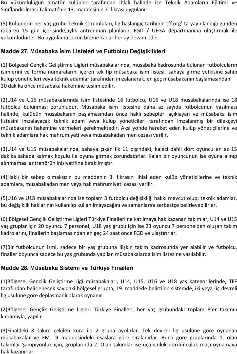 org ta yayınlandığı günden itibaren 15 gün içerisinde,aylık antrenman planlarını FGD / UFGA departmanına ulaştırmak ile yükümlüdürler. Bu uygulama sezon bitene kadar her ay devam eder. Madde 27.