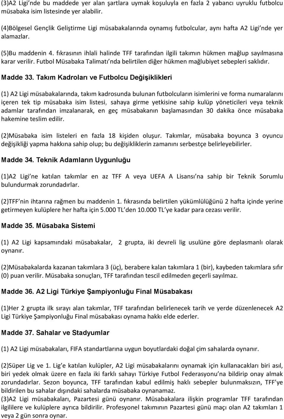 fıkrasının ihlali halinde TFF tarafından ilgili takımın hükmen mağlup sayılmasına karar verilir. Futbol Müsabaka Talimatı nda belirtilen diğer hükmen mağlubiyet sebepleri saklıdır. Madde 33.