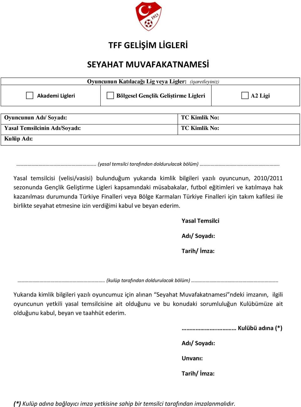 . Yasal temsilcisi (velisi/vasisi) bulunduğum yukarıda kimlik bilgileri yazılı oyuncunun, 2010/2011 sezonunda Gençlik Geliştirme Ligleri kapsamındaki müsabakalar, futbol eğitimleri ve katılmaya hak