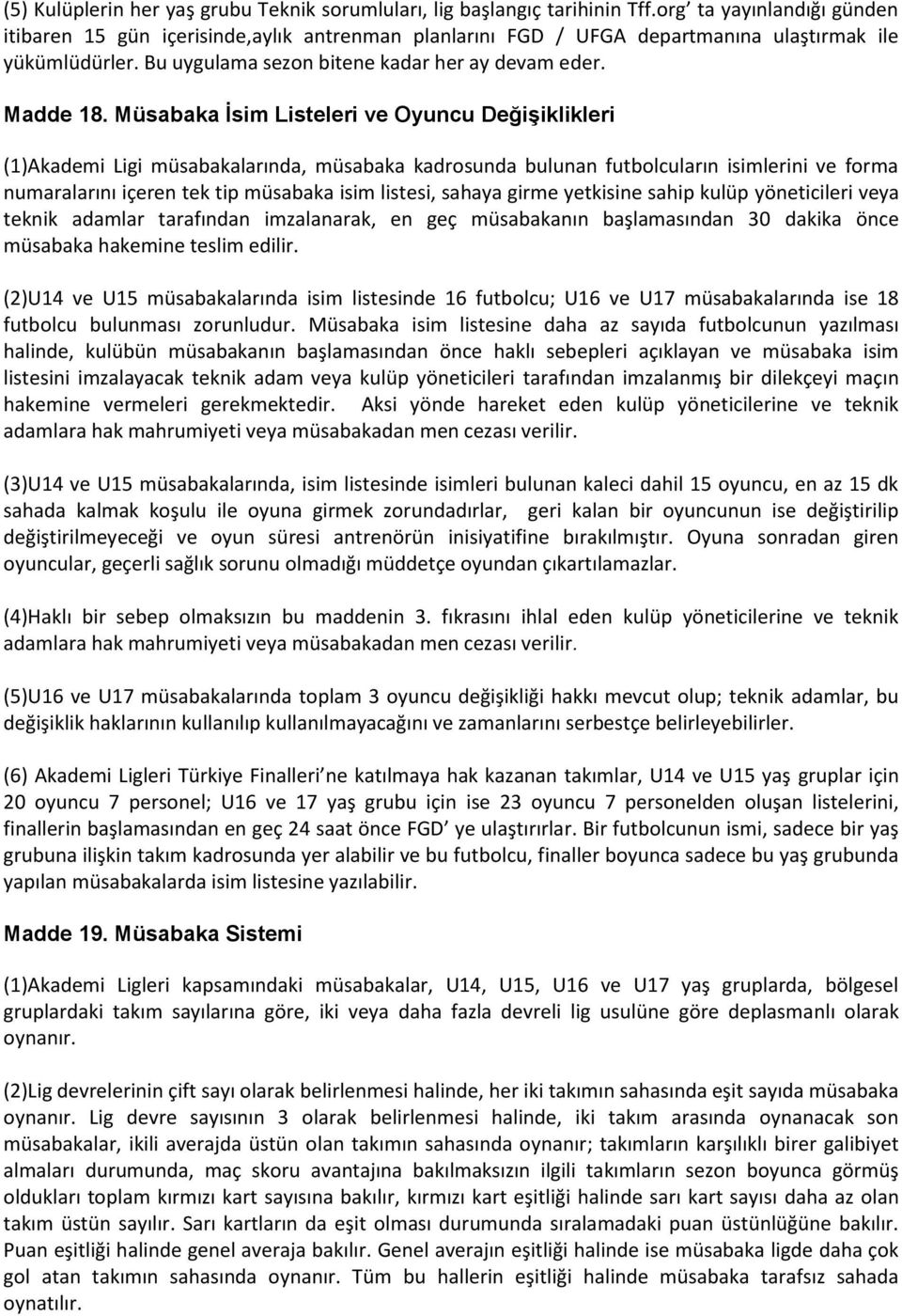 Müsabaka İsim Listeleri ve Oyuncu Değişiklikleri (1)Akademi Ligi müsabakalarında, müsabaka kadrosunda bulunan futbolcuların isimlerini ve forma numaralarını içeren tek tip müsabaka isim listesi,