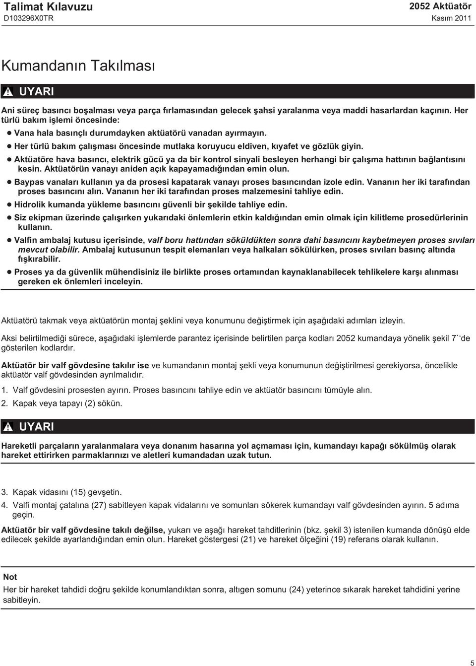 Aktüatöre hava basıncı, elektrik gücü ya da bir kontrol sinyali besleyen herhangi bir çalışma hattının bağlantısını kesin. Aktüatörün vanayı aniden açık kapayamadığından emin olun.