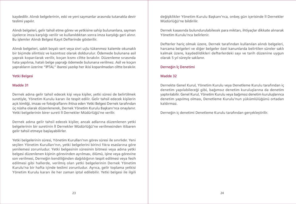 Bu işlemler Alındı Belgesi Kayıt Defterinde gösterilir. Alındı belgeleri, sabit boyalı sert veya sivri uçlu tükenmez kalemle okunaklı bir biçimde silintisiz ve kazıntısız olarak doldurulur.